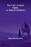 The Cats' Arabian nights, or, King Grimalkum The Cats' Arabian nights, or, King Grimalkum