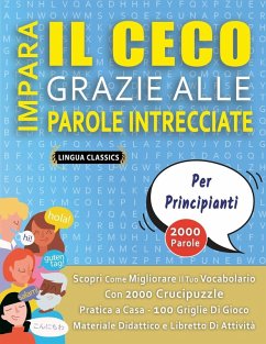IMPARA IL CECO GRAZIE ALLE PAROLE INTRECCIATE - PER PRINCIPIANTI - Scopri Come Migliorare Il Tuo Vocabolario Con 2000 Crucipuzzle e Pratica a Casa - 100 Griglie Di Gioco - Materiale Didattico e Libretto Di Attività - Lingua Classics IMPARA IL CECO GRAZIE ALLE PAROLE INTRECCIATE - PER PRINCIPIANTI - Scopri Come Migliorare Il Tuo Vocabolario Con 2000 Crucipuzzle e Pratica a Casa - 100 Griglie Di Gioco - Materiale Didattico e Libretto Di Attività - Lingua Classics