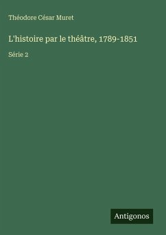 L'histoire par le théâtre, 1789-1851 - Muret, Théodore César