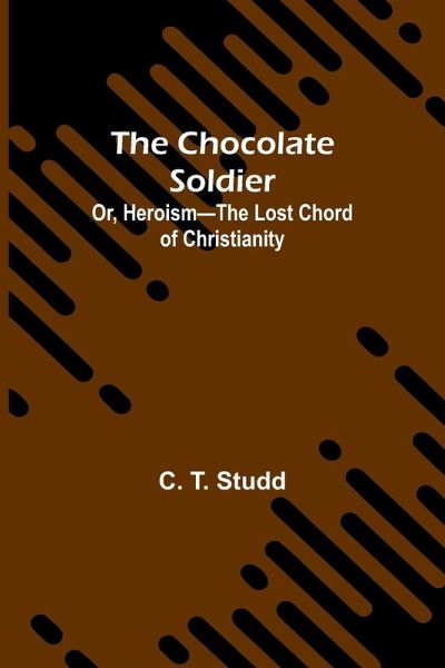 The Chocolate Soldier; Or, Heroism-The Lost Chord of Christianity