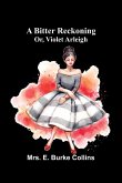 A bitter reckoning; or, Violet Arleigh A bitter reckoning; or, Violet Arleigh