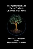 The agricultural and forest products of British West Africa The agricultural and forest products of British West Africa