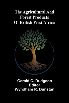 The agricultural and forest products of British West Africa - C. Dudgeon, Gerald