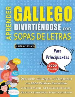 APRENDER GALLEGO DIVIRTIÉNDOSE CON SOPAS DE LETRAS - PARA PRINCIPIANTES - Descubre Cómo Mejorar tu Vocabulario con 2000 Palabras Escondidas y Practica en Casa - 100 Cuadrículas de Juego - Material de Aprendizaje y Folleto de Actividades - Lingua Classics