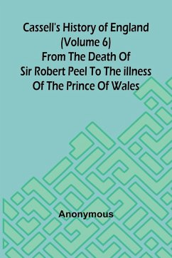 Cassell's History of England (Volume 6); From the Death of Sir Robert Peel to the Illness of the Prince of Wales - Anonymous