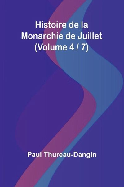 Histoire de la Monarchie de Juillet (Volume 4 / 7)