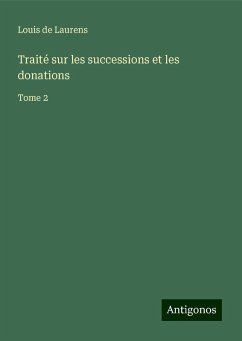 Traité sur les successions et les donations - Laurens, Louis De