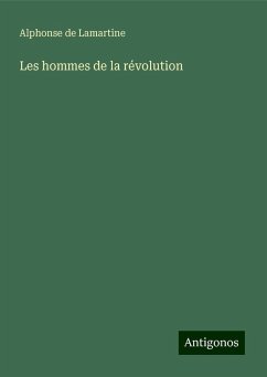 Les hommes de la révolution - Lamartine, Alphonse De Les hommes de la révolution - Lamartine, Alphonse De