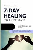 7 Day Healing for the Betrayed 7 Day Healing for the Betrayed