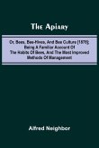 The apiary; or, bees, bee-hives, and bee culture [1878]; Being a familiar account of the habits of bees, and the most improved methods of management