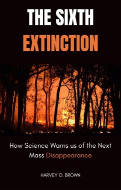 The Sixth Extinction; How Science Warns Us Of The Next Mass Disappearance (eBook, ePUB) - Brown, Harvey O.