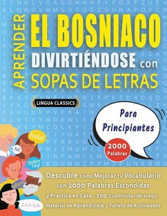 Cover APRENDER EL BOSNIACO DIVIRTIÉNDOSE CON SOPAS DE LETRAS - PARA PRINCIPIANTES - Descubre Cómo Mejorar tu Vocabulario con 2000 Palabras Escondidas y Practica en Casa - 100 Cuadrículas de Juego - Material de Aprendizaje y Folleto de Actividades