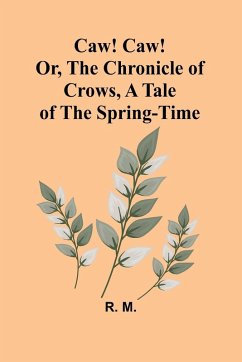 Caw! Caw! Or, The Chronicle of Crows, A Tale of the Spring-time - M., R.