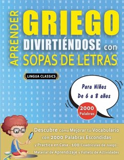 APRENDER GRIEGO DIVIRTIÉNDOSE CON SOPAS DE LETRAS - Para Niños de 6 a 8 años - Descubre Cómo Mejorar tu Vocabulario con 2000 Palabras Escondidas y Practica en Casa - 100 Cuadrículas de Juego - Material de Aprendizaje y Folleto de Actividades - Lingua Classics