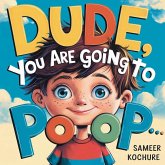 Dude, you are going to Poop! Dude, you are going to Poop!