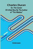 Charles Duran; Or, The Career of a Bad Boy By the author of 