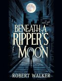 Beneath a Ripper's Moon Beneath a Ripper's Moon