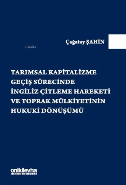 Tarimsal Kapitalizme Gecis Sürecinde Ingiliz Citleme Hareketi ve Toprak Mülkiyetinin Hukuki Dönüsümü