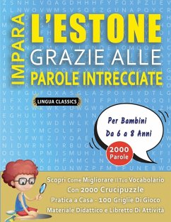 IMPARA L'ESTONE GRAZIE ALLE PAROLE INTRECCIATE - Per Bambini Da 6 a 8 Anni - Scopri Come Migliorare Il Tuo Vocabolario Con 2000 Crucipuzzle e Pratica a Casa - 100 Griglie Di Gioco - Materiale Didattico e Libretto Di Attività Cover IMPARA L'ESTONE GRAZIE ALLE PAROLE INTRECCIATE - Per Bambini Da 6 a 8 Anni - Scopri Come Migliorare Il Tuo Vocabolario Con 2000 Crucipuzzle e Pratica a Casa - 100 Griglie Di Gioco - Materiale Didattico e Libretto Di Attività