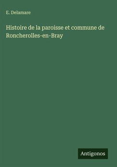 Histoire de la paroisse et commune de Roncherolles-en-Bray - Delamare, E. Histoire de la paroisse et commune de Roncherolles-en-Bray - Delamare, E.
