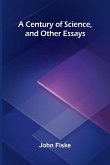 A Century of Science, and Other Essays A Century of Science, and Other Essays