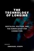 The Technology of Longing, Nostalgia, Solitude, and the Human Quest for Connection The Technology of Longing, Nostalgia, Solitude, and the Human Quest for Connection