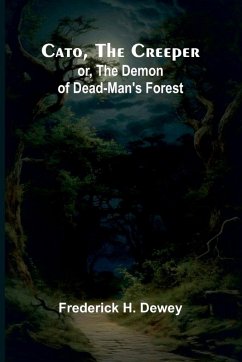 Cato, the Creeper; or, The demon of Dead-Man's Forest - H. Dewey, Frederick Cato, the Creeper; or, The demon of Dead-Man's Forest - H. Dewey, Frederick