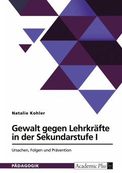 Gewalt gegen Lehrkräfte in der Sekundarstufe I. Ursachen, Folgen und Prävention Gewalt gegen Lehrkräfte in der Sekundarstufe I. Ursachen, Folgen und Prävention