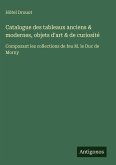 Catalogue des tableaux anciens & modernes, objets d'art & de curiosité Catalogue des tableaux anciens & modernes, objets d'art & de curiosité