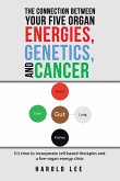 The Connection Between Your Five Organ Energies, Genetics, and Cancer The Connection Between Your Five Organ Energies, Genetics, and Cancer