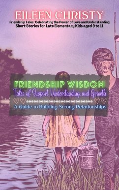 Friendship Wisdom-Tales of Support, Understanding, and Growth: A Guide to Building Strong Relationships (Friendship Tales: Celebrating the Power of Love and Understanding, #1) (eBook, ePUB) - Christy, Eileen