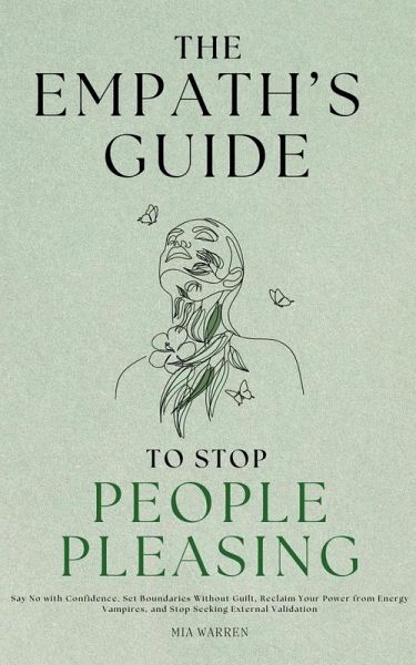 The Empath's Guide to Stop People Pleasing: Say No with Confidence, Set Boundaries Without Guilt, Reclaim Your Power from Energy Vampires, and Stop Seeking External Validation (eBook, ePUB) The Empath's Guide to Stop People Pleasing: Say No with Confidence, Set Boundaries Without Guilt, Reclaim Your Power from Energy Vampires, and Stop Seeking External Validation (eBook, ePUB)
