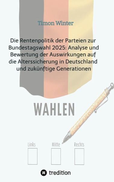 Die Rentenpolitik der Parteien zur Bundestagswahl 2025: Analyse und Bewertung der Auswirkungen auf die Alterssicherung in Deutschland und zukünftige Generationen