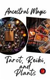 Ancestral Magic Tarot, Reiki, and Plants (eBook, ePUB)