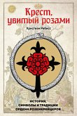 Krest, uvityy rozami: Istoriya, simvoly i tradicii ordena rozenkreycerov (eBook, ePUB) Krest, uvityy rozami: Istoriya, simvoly i tradicii ordena rozenkreycerov (eBook, ePUB)