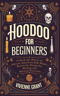Cover Hoodoo for Beginners: Unlock the Power of African American Folk Magic, Rootwork, Prosperity, Healing and Spiritual Protection (eBook, ePUB)