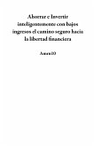 Ahorrar e Invertir inteligentemente con bajos ingresos el camino seguro hacia la libertad financiera (eBook, ePUB)
