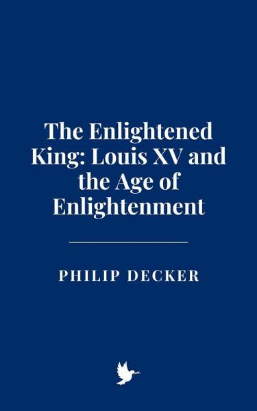 The Enlightened King: Louis XV and the Age of Enlightenment (eBook, ePUB) The Enlightened King: Louis XV and the Age of Enlightenment (eBook, ePUB)