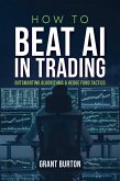 How to Beat AI in Trading: Outsmarting Algorithms & Hedge Fund Tactics (eBook, ePUB)