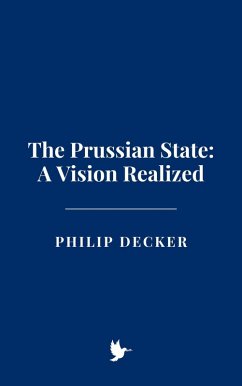 The Prussian State: A Vision Realized (eBook, ePUB) - Decker, Philip