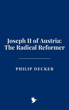 Joseph II of Austria: The Radical Reformer (eBook, ePUB) - Decker, Philip