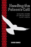 Heeding the Falcon's Call: Navigating Modern Life Through Ancient Slavic Wisdom (eBook, ePUB) Heeding the Falcon's Call: Navigating Modern Life Through Ancient Slavic Wisdom (eBook, ePUB)