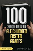 100 gelöste Übungen: Gleichungen ersten Grades (100 Gelöste Übungen - Mathematik Übungsreihe, #5) (eBook, ePUB) 100 gelöste Übungen: Gleichungen ersten Grades (100 Gelöste Übungen - Mathematik Übungsreihe, #5) (eBook, ePUB)
