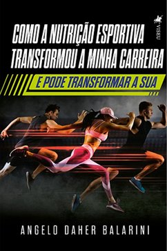Como a nutrição esportiva transformou a minha carreira e pode transformar a sua (eBook, ePUB) - Balarini, Angelo Daher