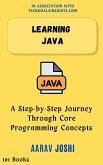 Learning Java: A Step-by-Step Journey Through Core Programming Concepts (eBook, ePUB) Learning Java: A Step-by-Step Journey Through Core Programming Concepts (eBook, ePUB)