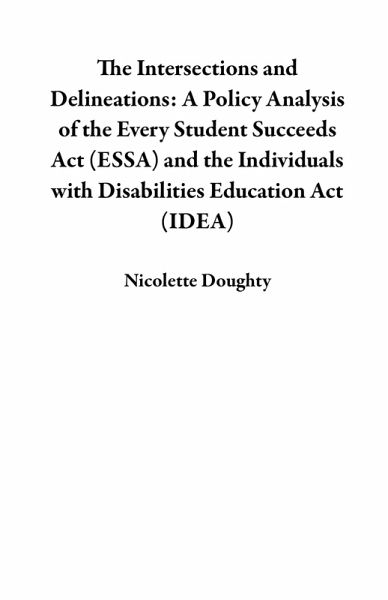 The Intersections and Delineations: A Policy Analysis of the Every Student Succeeds Act (ESSA) and the Individuals with Disabilities Education Act (IDEA) (eBook, ePUB) The Intersections and Delineations: A Policy Analysis of the Every Student Succeeds Act (ESSA) and the Individuals with Disabilities Education Act (IDEA) (eBook, ePUB)