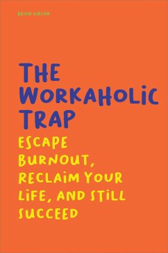 Cover The Workaholic Trap Escape Burnout, Reclaim Your Life, And Still Succeed (eBook, ePUB)