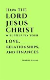 How The Lord Jesus Christ Will Help Fix Your Love, Relationships, And Finances (eBook, ePUB) How The Lord Jesus Christ Will Help Fix Your Love, Relationships, And Finances (eBook, ePUB)