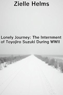 Lonely Journey: The Internment of Toyojiro Suzuki During WWII (eBook, ePUB) - Helms, Zielle