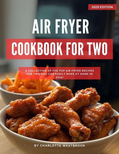 Air Fryer Cookbook for Two: A Collection of the Top Air Fryer Recipes for Two You Can Easily Make at Home in 2025! (Air Fryer Recipes for 2025) (eBook, ePUB)